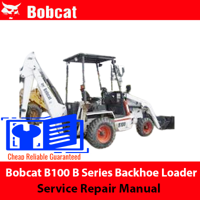 Bobcat B100 B Series Backhoe Loader Service Repair Manual