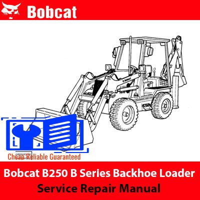 Bobcat B250 B Series Backhoe Loader Service Repair Manual