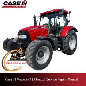 Case IH Maxxum 125 tractor service repair manual, showcasing essential maintenance guidelines and troubleshooting tips